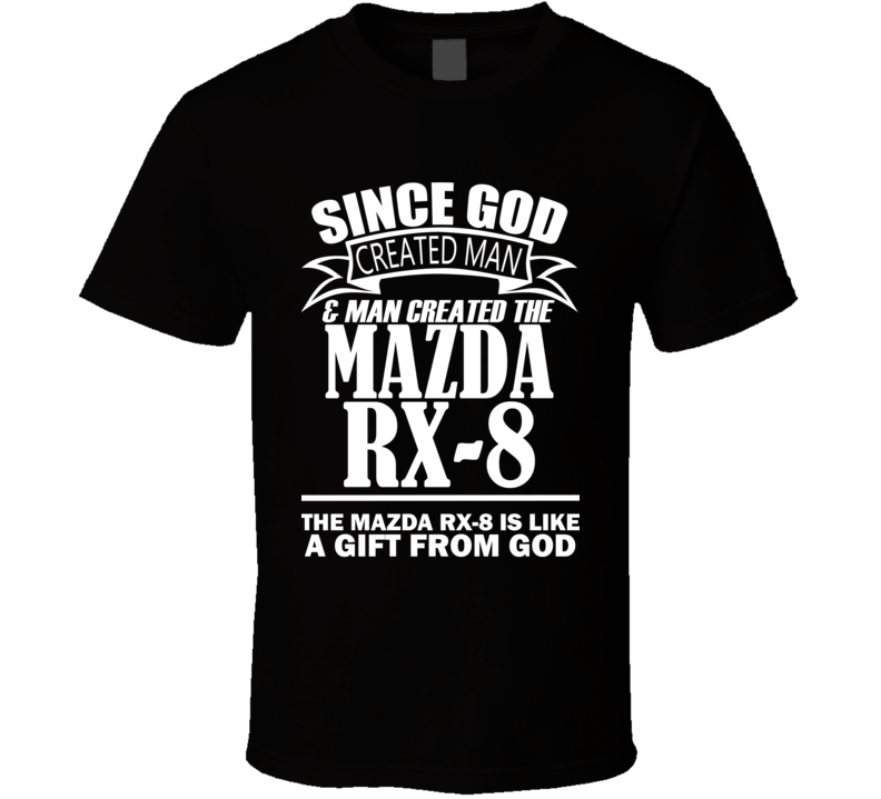 God Created Man And The Mazda RX-8 Is A Gift T Shirt God Created Man And The Mazda RX-8 Is A Gift T Shirt