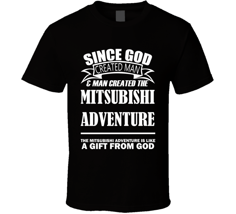 God Created Man And The Mitsubishi Adventure Is A Gift T Shirt God Created Man And The Mitsubishi Adventure Is A Gift T Shirt