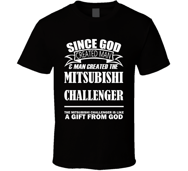 God Created Man And The Mitsubishi Challenger Is A Gift T Shirt God Created Man And The Mitsubishi Challenger Is A Gift T Shirt