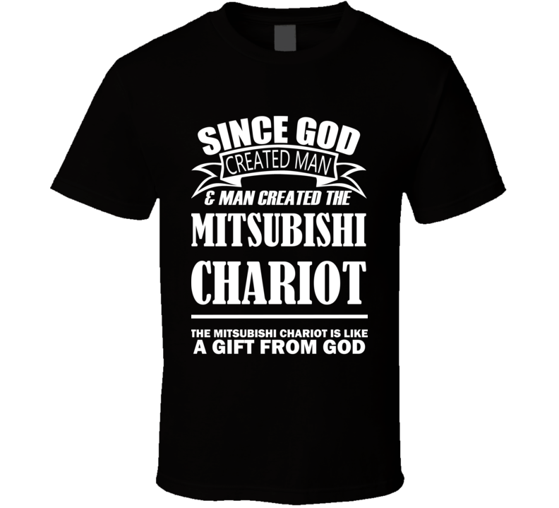God Created Man And The Mitsubishi Chariot Is A Gift T Shirt God Created Man And The Mitsubishi Chariot Is A Gift T Shirt
