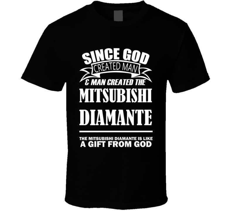 God Created Man And The Mitsubishi Diamante Is A Gift T Shirt God Created Man And The Mitsubishi Diamante Is A Gift T Shirt