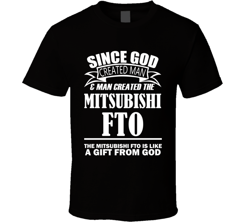 God Created Man And The Mitsubishi FTO Is A Gift T Shirt God Created Man And The Mitsubishi FTO Is A Gift T Shirt