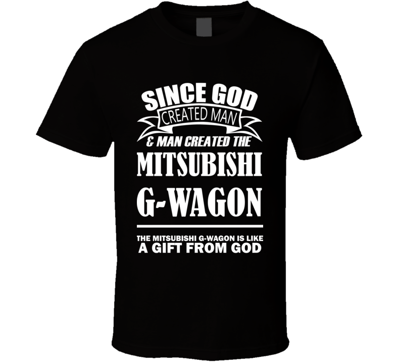 God Created Man And The Mitsubishi G-Wagon Is A Gift T Shirt God Created Man And The Mitsubishi G-Wagon Is A Gift T Shirt