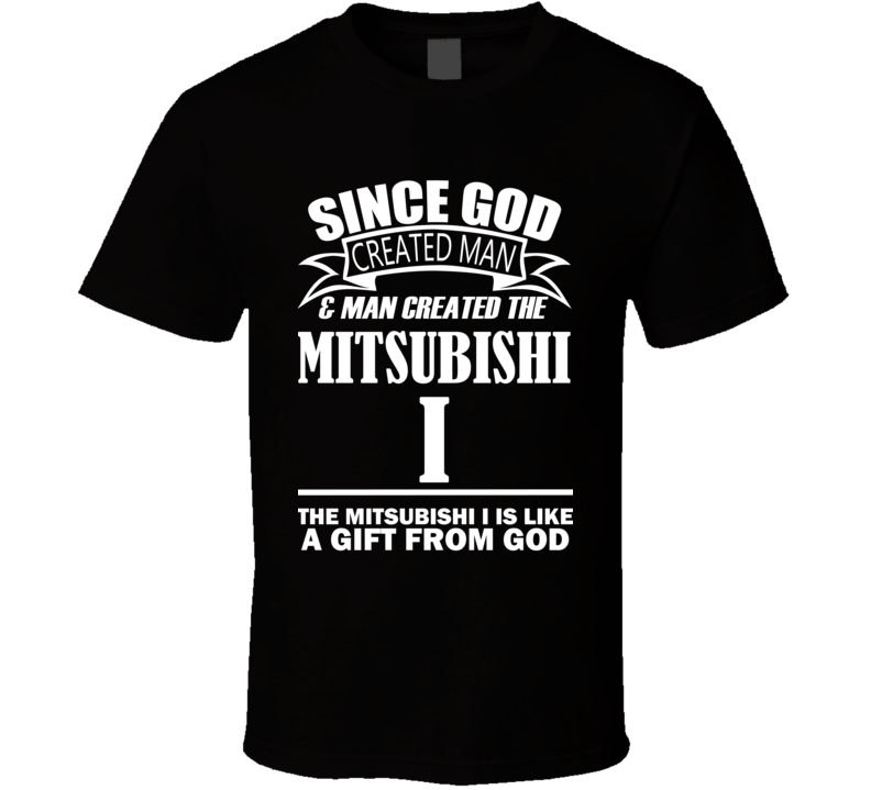 God Created Man And The Mitsubishi i Is A Gift T Shirt God Created Man And The Mitsubishi i Is A Gift T Shirt