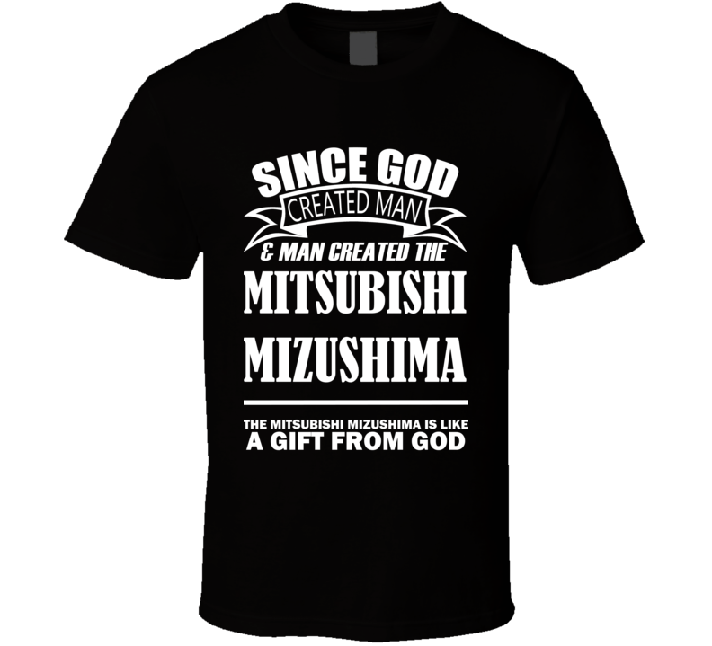 God Created Man And The Mitsubishi Mizushima Is A Gift T Shirt God Created Man And The Mitsubishi Mizushima Is A Gift T Shirt