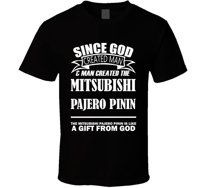 God Created Man And The Mitsubishi Pajero Pinin Is A Gift T Shirt God Created Man And The Mitsubishi Pajero Pinin Is A Gift T Shirt