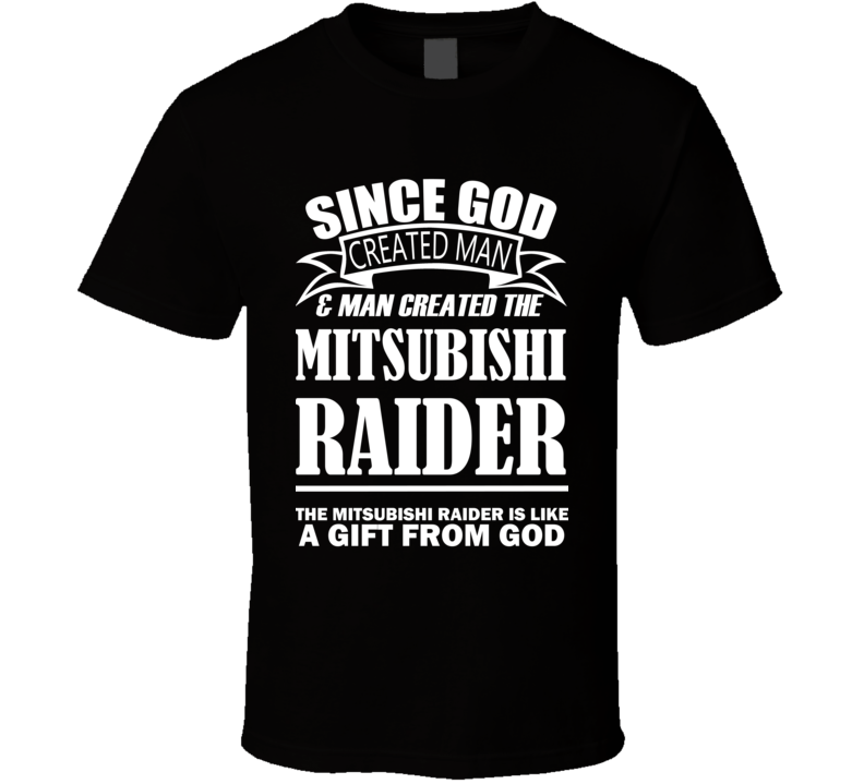 God Created Man And The Mitsubishi Raider Is A Gift T Shirt God Created Man And The Mitsubishi Raider Is A Gift T Shirt