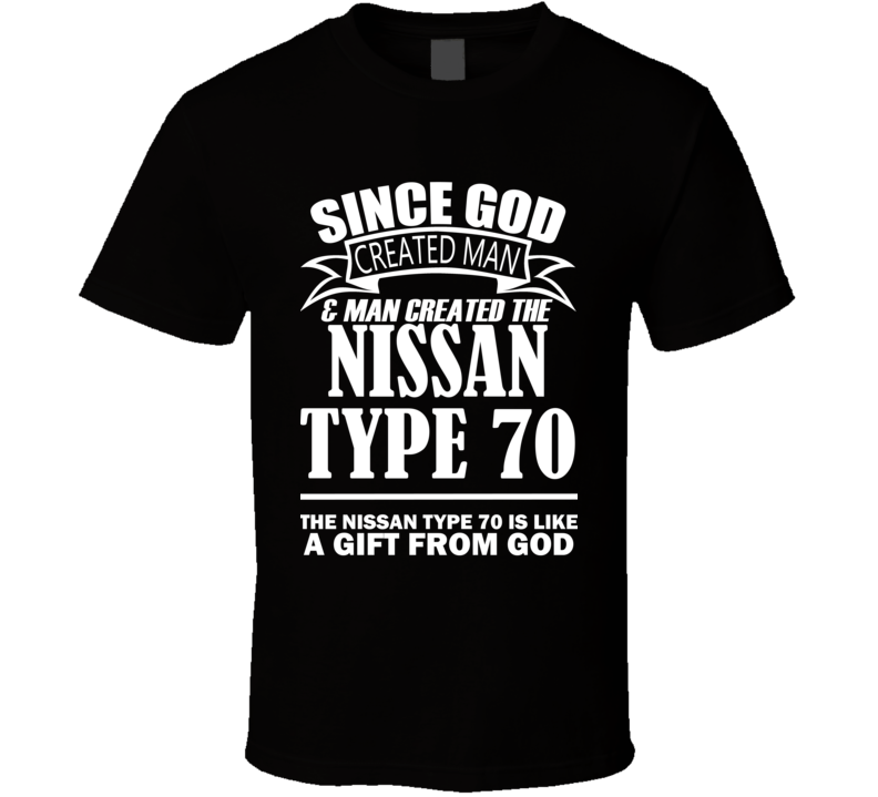 God Created Man And The Nissan Type 70 Is A Gift T Shirt God Created Man And The Nissan Type 70 Is A Gift T Shirt