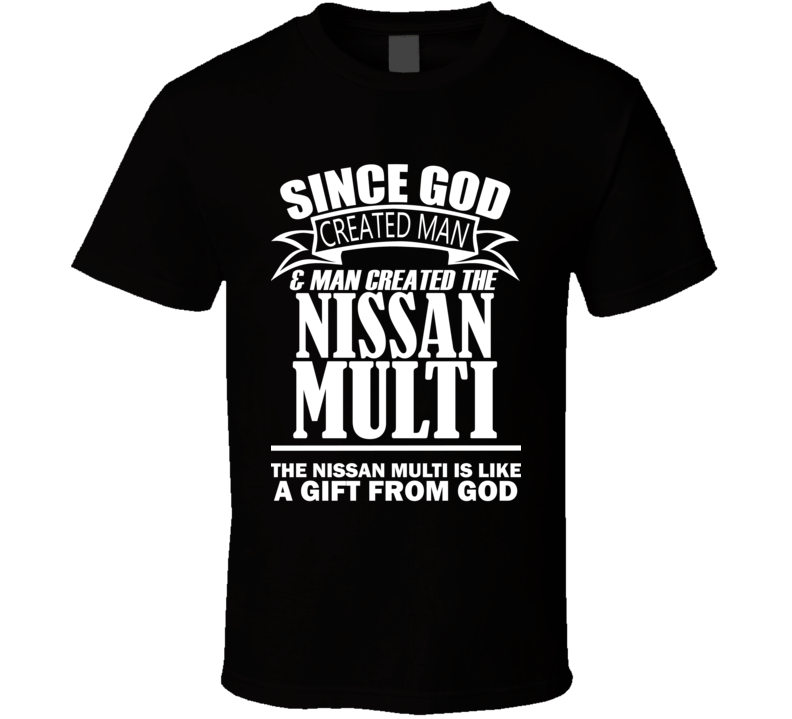 God Created Man And The Nissan Multi Is A Gift T Shirt God Created Man And The Nissan Multi Is A Gift T Shirt