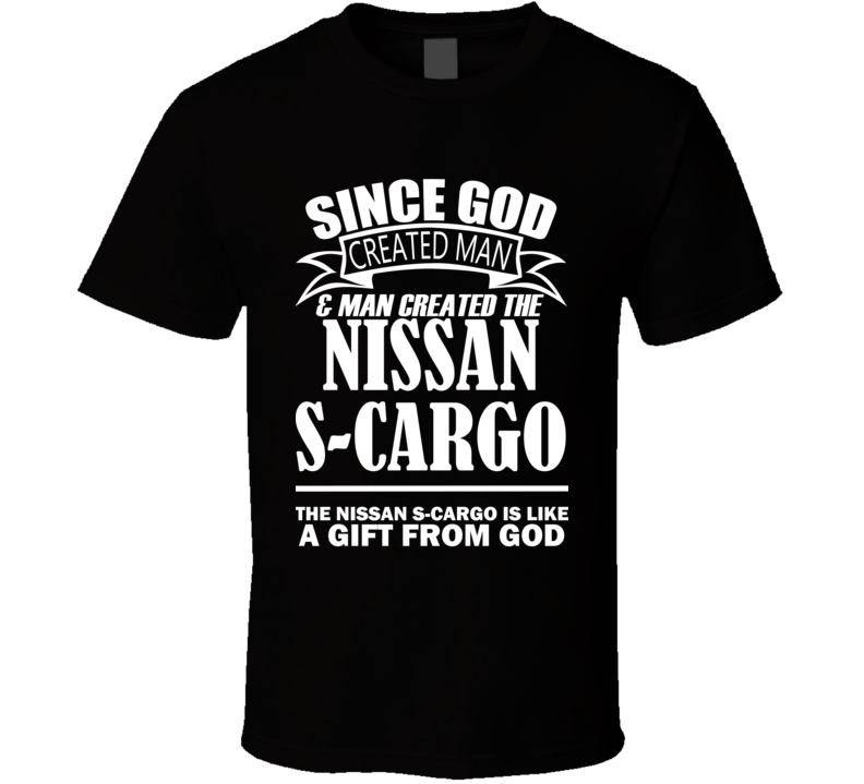 God Created Man And The Nissan S-Cargo Is A Gift T Shirt God Created Man And The Nissan S-Cargo Is A Gift T Shirt