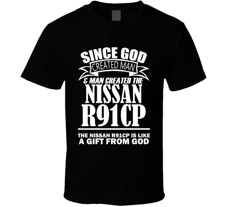 God Created Man And The Nissan R91CP Is A Gift T Shirt God Created Man And The Nissan R91CP Is A Gift T Shirt