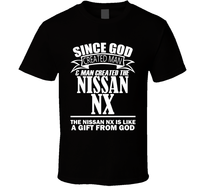 God Created Man And The Nissan NX Is A Gift T Shirt