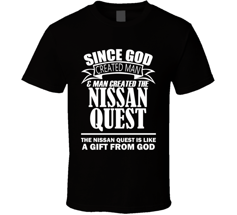 God Created Man And The Nissan Quest Is A Gift T Shirt God Created Man And The Nissan Quest Is A Gift T Shirt