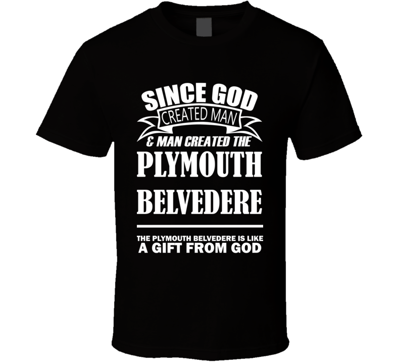 God Created Man And The Plymouth Belvedere Is A Gift T Shirt God Created Man And The Plymouth Belvedere Is A Gift T Shirt