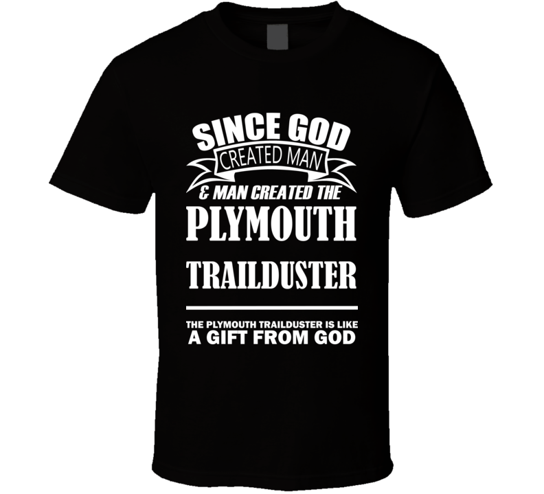 God Created Man And The Plymouth Trailduster Is A Gift T Shirt God Created Man And The Plymouth Trailduster Is A Gift T Shirt