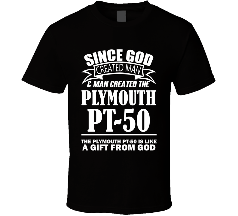 God Created Man And The Plymouth PT-50 Is A Gift T Shirt God Created Man And The Plymouth PT-50 Is A Gift T Shirt