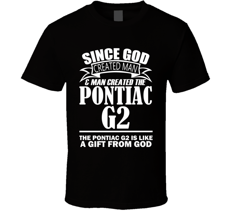 God Created Man And The Pontiac G2 Is A Gift T Shirt God Created Man And The Pontiac G2 Is A Gift T Shirt