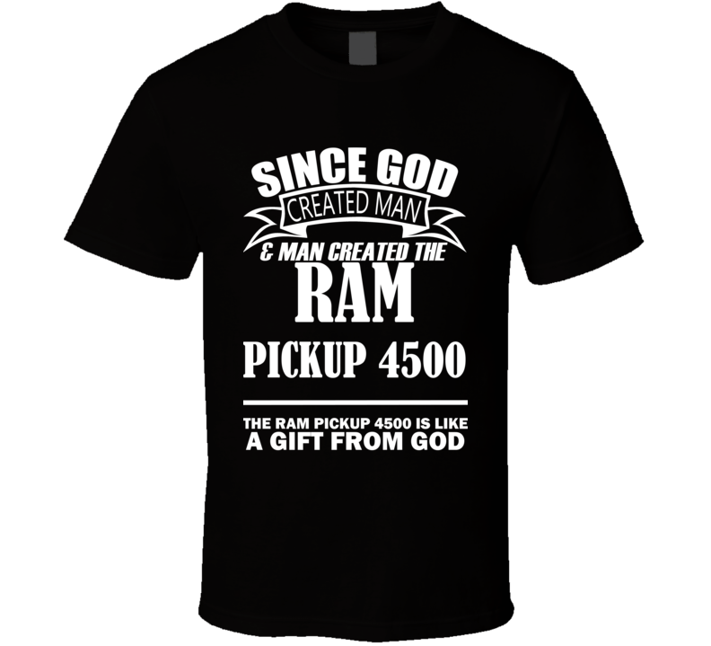 God Created Man And The Ram Pickup 4500 Is A Gift T Shirt God Created Man And The Ram Pickup 4500 Is A Gift T Shirt