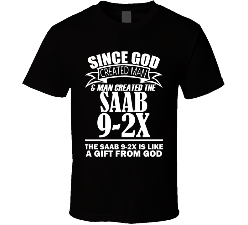 God Created Man And The Saab 9-2X Is A Gift T Shirt God Created Man And The Saab 9-2X Is A Gift T Shirt