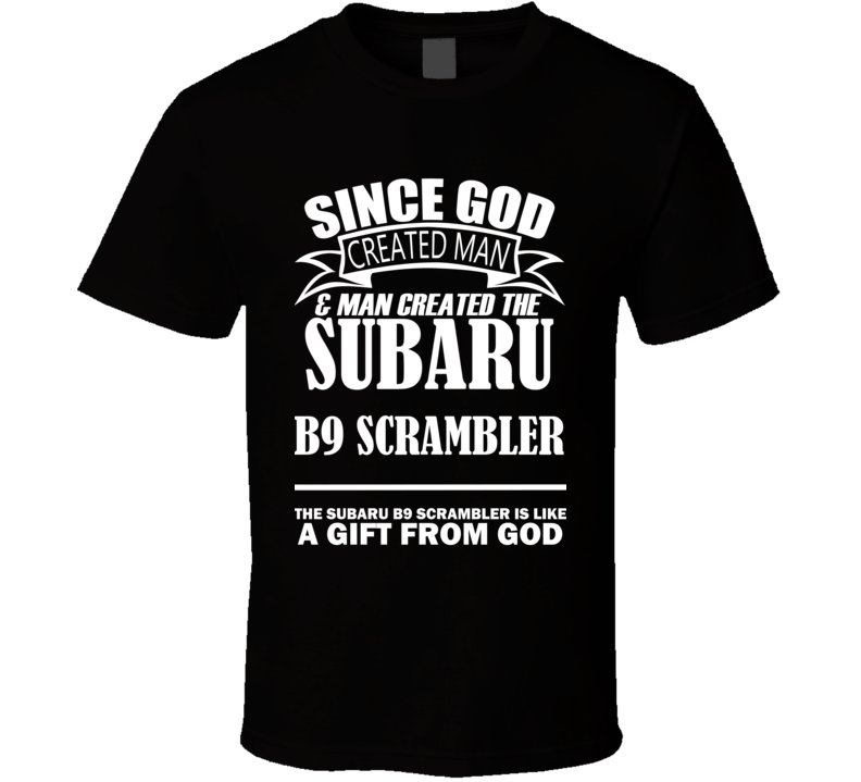 God Created Man And The Subaru B9 Scrambler Is A Gift T Shirt God Created Man And The Subaru B9 Scrambler Is A Gift T Shirt