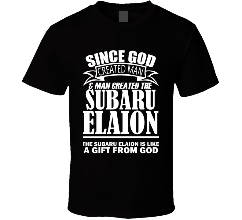 God Created Man And The Subaru Elaion Is A Gift T Shirt God Created Man And The Subaru Elaion Is A Gift T Shirt