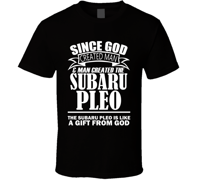 God Created Man And The Subaru Pleo Is A Gift T Shirt God Created Man And The Subaru Pleo Is A Gift T Shirt