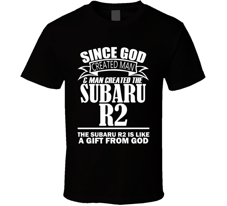 God Created Man And The Subaru R2 Is A Gift T Shirt God Created Man And The Subaru R2 Is A Gift T Shirt