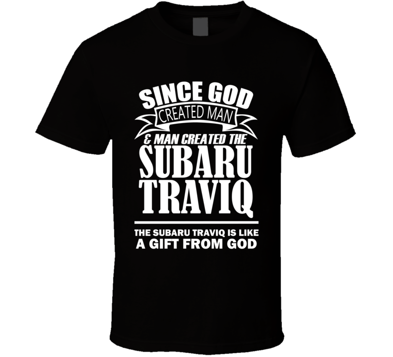 God Created Man And The Subaru Traviq Is A Gift T Shirt God Created Man And The Subaru Traviq Is A Gift T Shirt