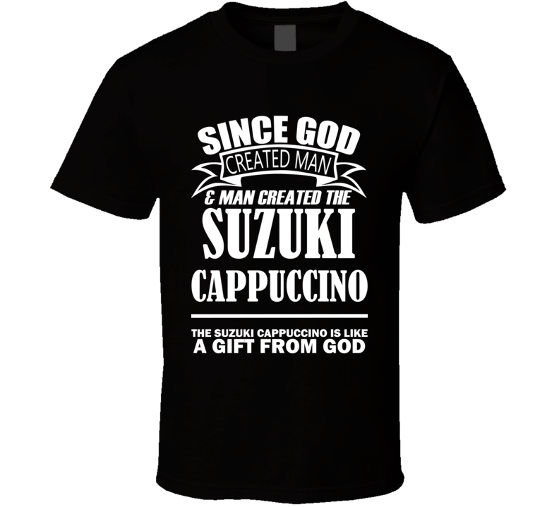 God Created Man And The Suzuki Cappuccino Is A Gift T Shirt God Created Man And The Suzuki Cappuccino Is A Gift T Shirt