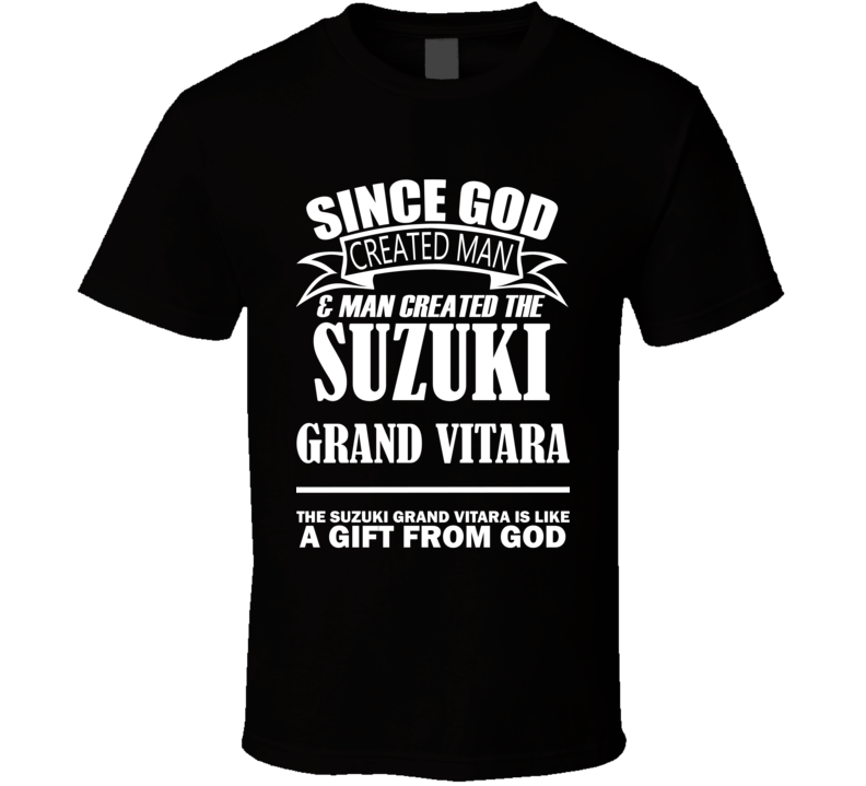 God Created Man And The Suzuki Grand Vitara Is A Gift T Shirt God Created Man And The Suzuki Grand Vitara Is A Gift T Shirt