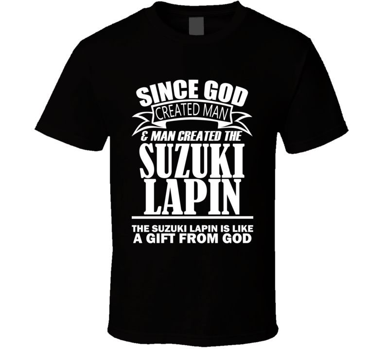 God Created Man And The Suzuki Lapin Is A Gift T Shirt God Created Man And The Suzuki Lapin Is A Gift T Shirt