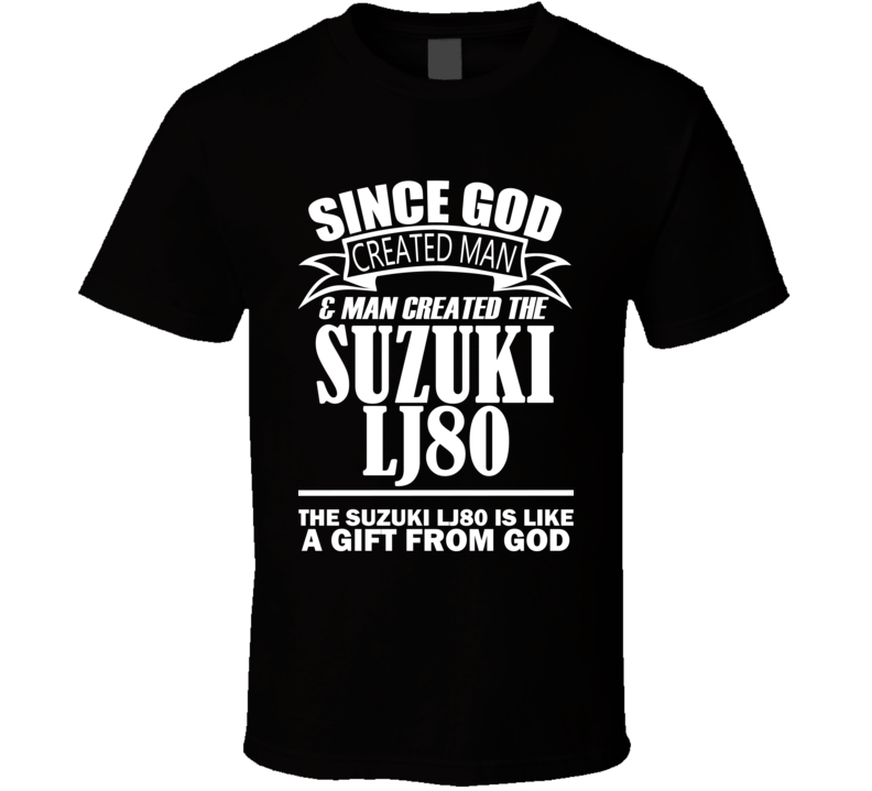 God Created Man And The Suzuki LJ80 Is A Gift T Shirt God Created Man And The Suzuki LJ80 Is A Gift T Shirt
