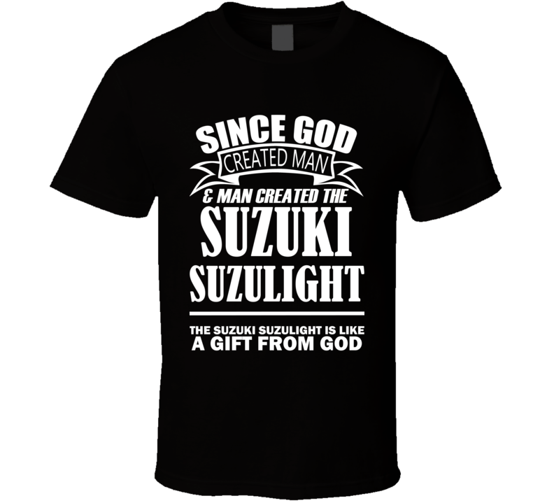 God Created Man And The Suzuki Suzulight Is A Gift T Shirt God Created Man And The Suzuki Suzulight Is A Gift T Shirt