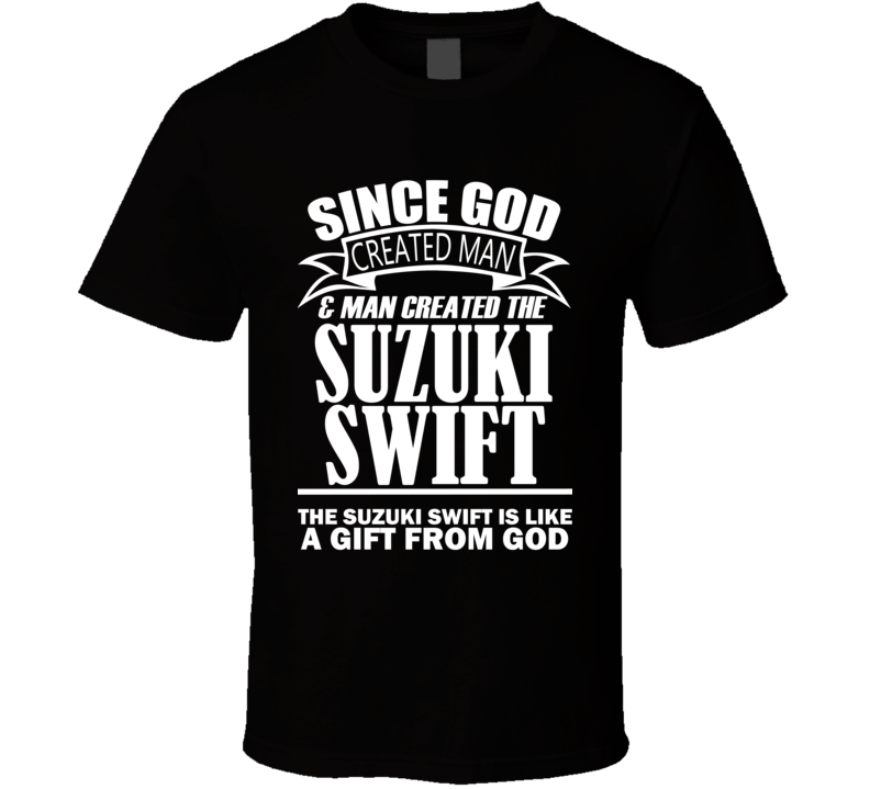 God Created Man And The Suzuki Swift Is A Gift T Shirt God Created Man And The Suzuki Swift Is A Gift T Shirt