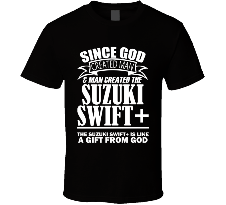 God Created Man And The Suzuki Swift+ Is A Gift T Shirt God Created Man And The Suzuki Swift+ Is A Gift T Shirt
