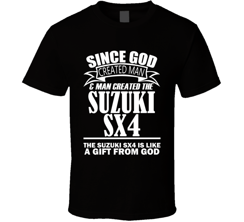 God Created Man And The Suzuki SX4 Is A Gift T Shirt God Created Man And The Suzuki SX4 Is A Gift T Shirt