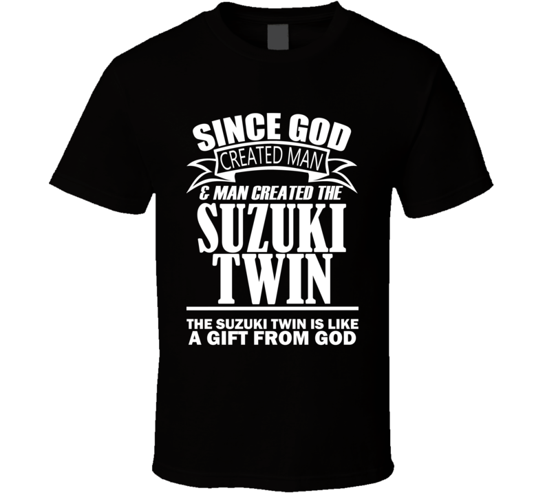 God Created Man And The Suzuki Twin Is A Gift T Shirt God Created Man And The Suzuki Twin Is A Gift T Shirt