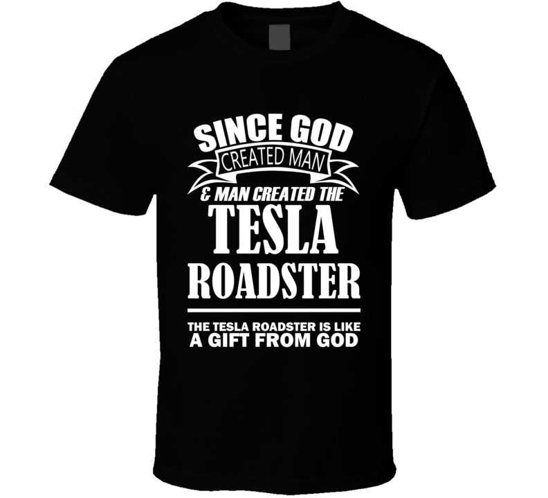 God Created Man And The Tesla Roadster Is A Gift T Shirt God Created Man And The Tesla Roadster Is A Gift T Shirt