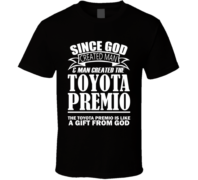 God Created Man And The Toyota Premio Is A Gift T Shirt God Created Man And The Toyota Premio Is A Gift T Shirt