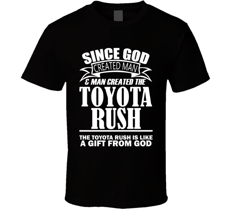 God Created Man And The Toyota Rush Is A Gift T Shirt God Created Man And The Toyota Rush Is A Gift T Shirt