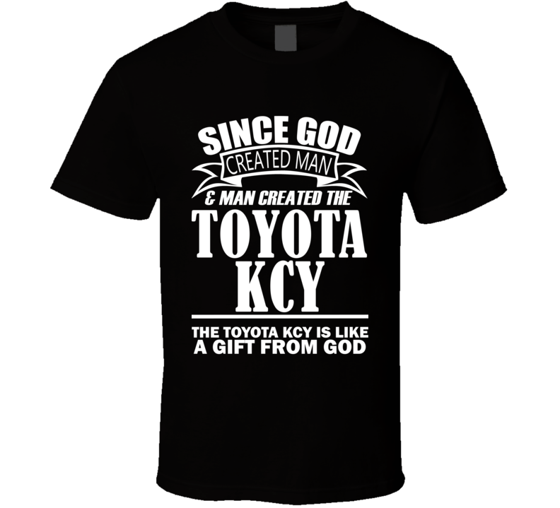 God Created Man And The Toyota KCY Is A Gift T Shirt God Created Man And The Toyota KCY Is A Gift T Shirt