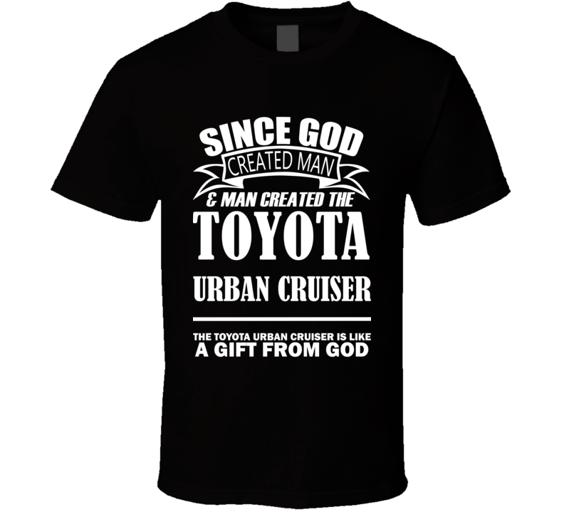 God Created Man And The Toyota Urban Cruiser Is A Gift T Shirt God Created Man And The Toyota Urban Cruiser Is A Gift T Shirt