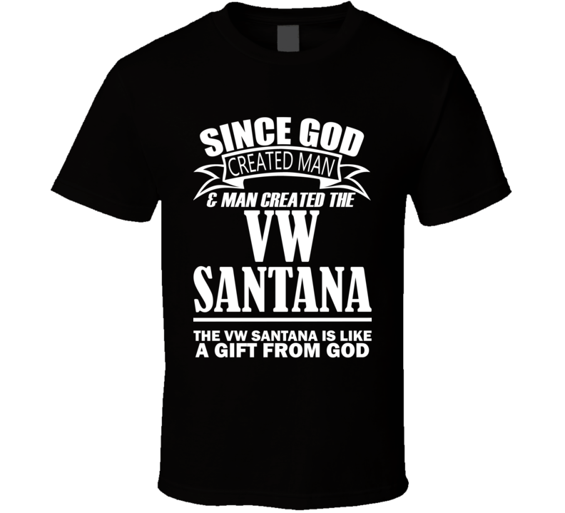 God Created Man And The VW Santana Is A Gift T Shirt God Created Man And The VW Santana Is A Gift T Shirt