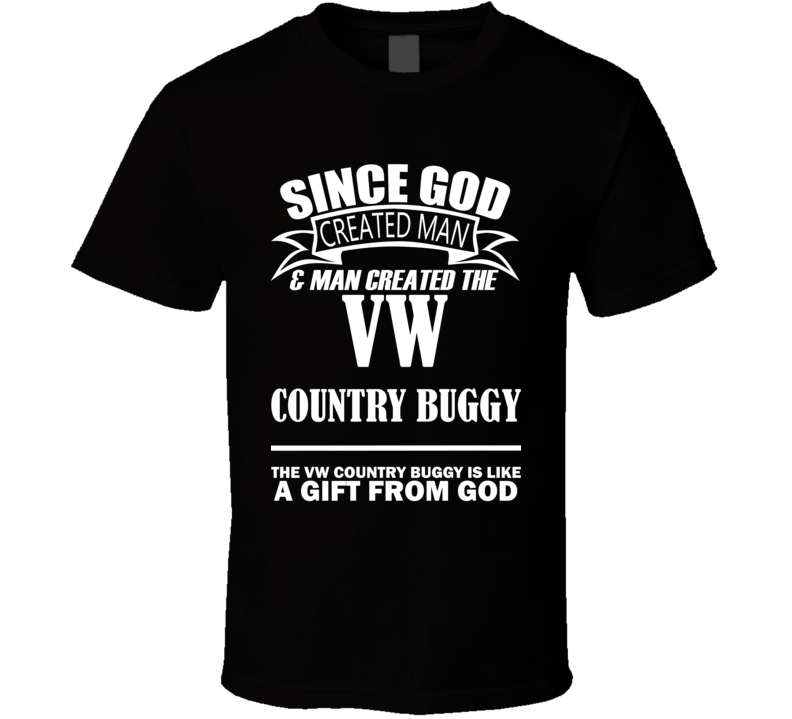 God Created Man And The VW Country Buggy Is A Gift T Shirt God Created Man And The VW Country Buggy Is A Gift T Shirt