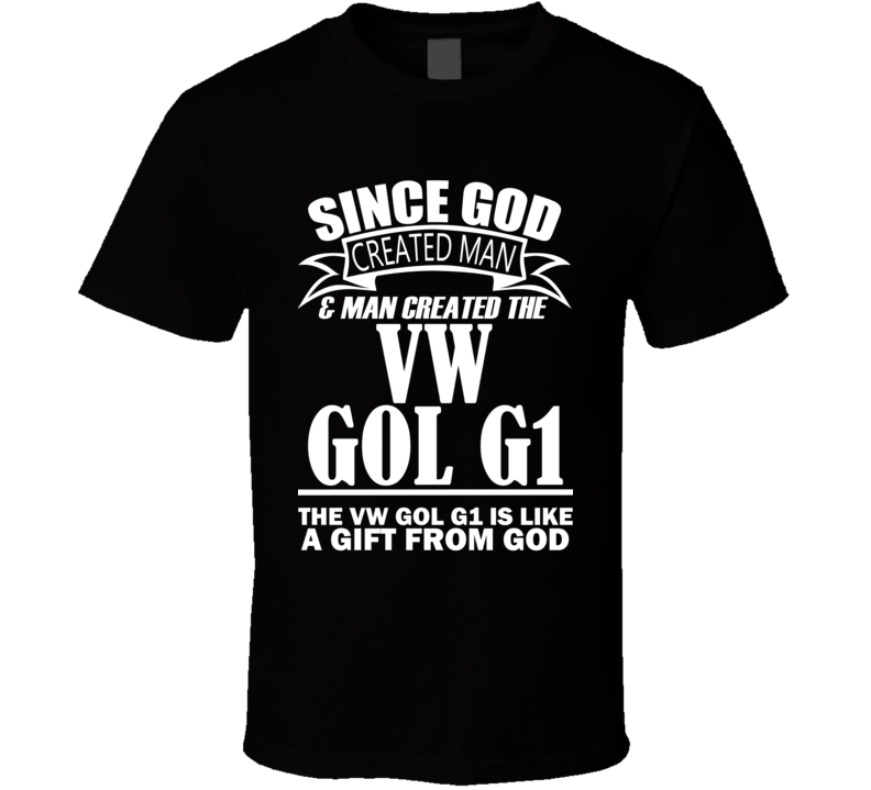 God Created Man And The VW Gol G1 Is A Gift T Shirt God Created Man And The VW Gol G1 Is A Gift T Shirt