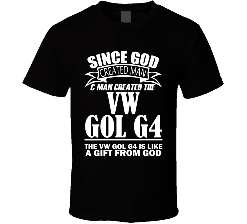 God Created Man And The VW Gol G4 Is A Gift T Shirt God Created Man And The VW Gol G4 Is A Gift T Shirt