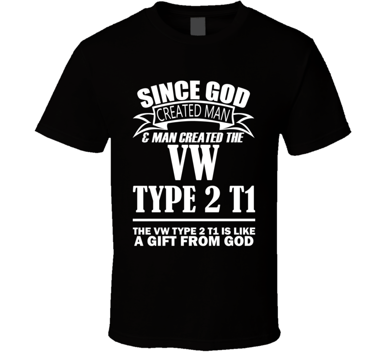 God Created Man And The VW Type 2 T1 Is A Gift T Shirt God Created Man And The VW Type 2 T1 Is A Gift T Shirt