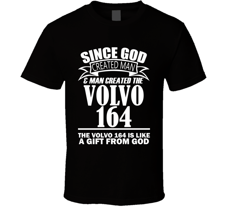 God Created Man And The Volvo 164 Is A Gift T Shirt God Created Man And The Volvo 164 Is A Gift T Shirt
