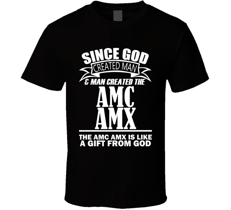 God Created Man And The AMC AMX Is A Gift T Shirt God Created Man And The AMC AMX Is A Gift T Shirt