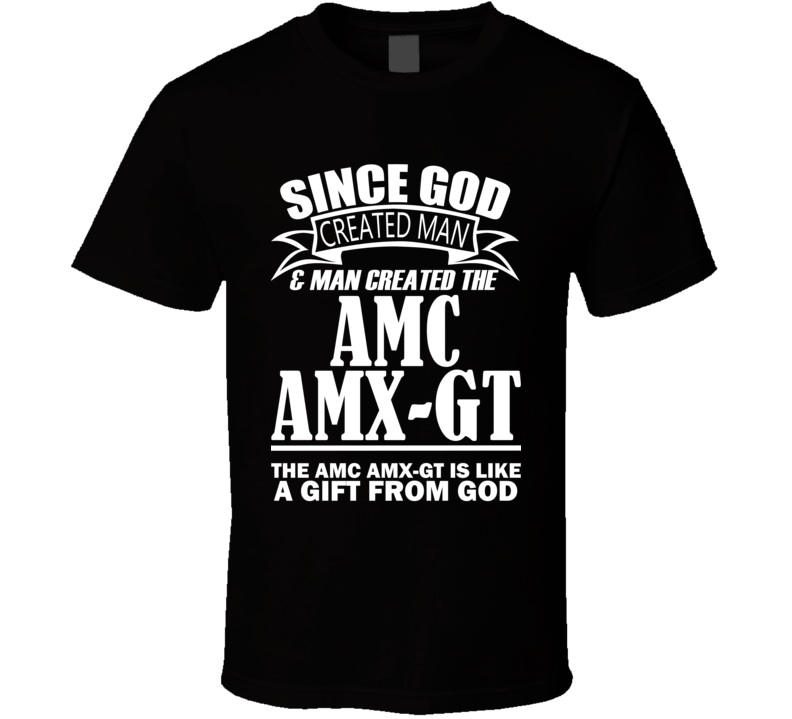 God Created Man And The AMC AMX-GT Is A Gift T Shirt God Created Man And The AMC AMX-GT Is A Gift T Shirt